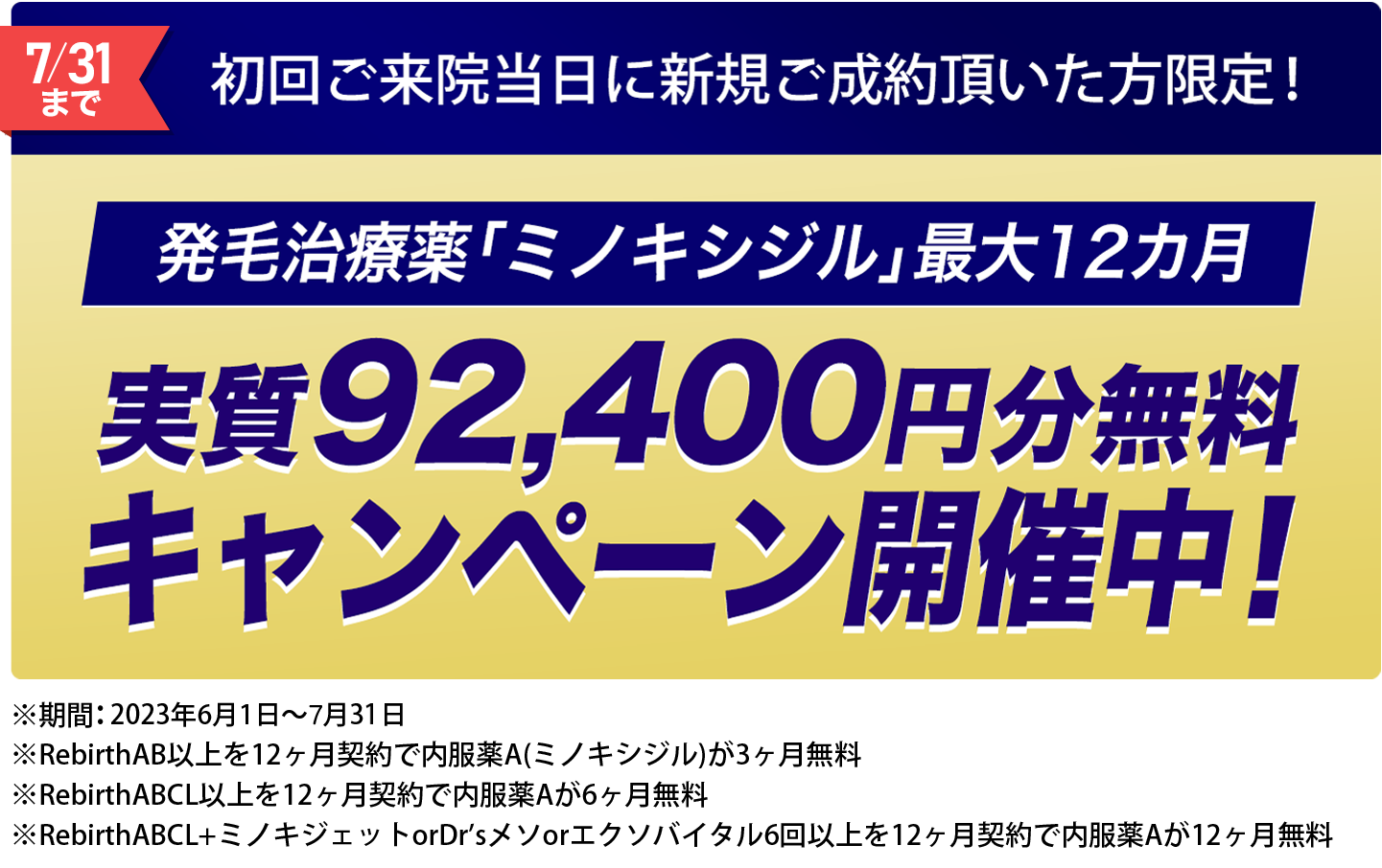 ミノキシジルが最大12ヶ月分無料 ※期間：2023年6月1日～6月30日 ※RebirthAB以上を12ヶ月契約で内服薬A(ミノキシジル)が3ヶ月無料 ※RebirthABCL以上を12ヶ月契約で内服薬Aが6ヶ月無料 ※RebirthABCL+ミノキジェットorDr’sメソorエクソバイタル6回以上を12ヶ月契約で内服薬Aが12ヶ月無料